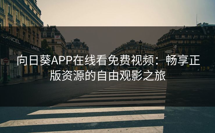 向日葵APP在线看免费视频：畅享正版资源的自由观影之旅