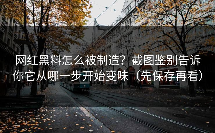 网红黑料怎么被制造?截图鉴别告诉你它从哪一步开始变味(先保存再看) 网红黑料怎么被制造?截图鉴别告诉你它从哪一步开始变味(先保存再看)